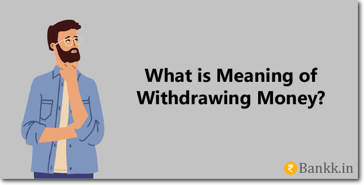 What is the Meaning of Withdrawing Money from Bank?
