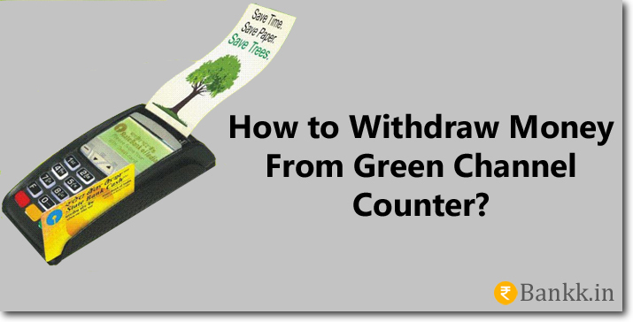 How to Withdraw Money From Green Channel Counter?