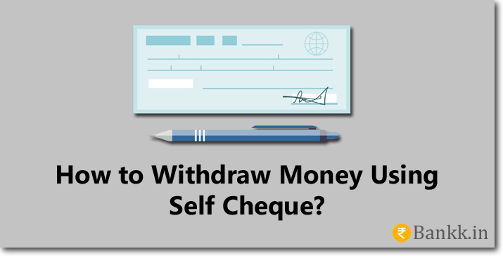How to Withdraw Money Using Self Cheque?