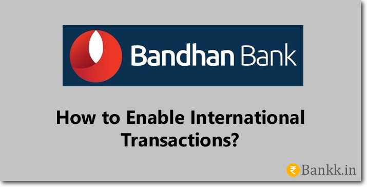 Enable International Transaction on Bandhan Bank Debit Card