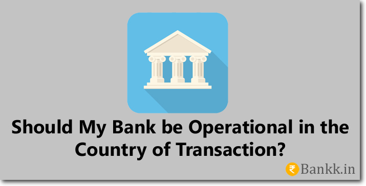 Should My Bank Be Operative in the Country I Do Transaction?